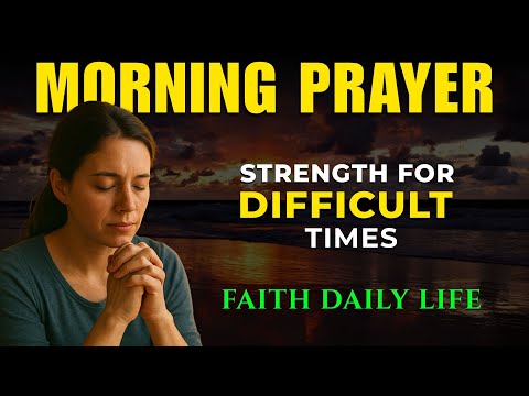 Morning Prayer for Strength in Difficult Times