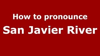 How to pronounce San Javier River