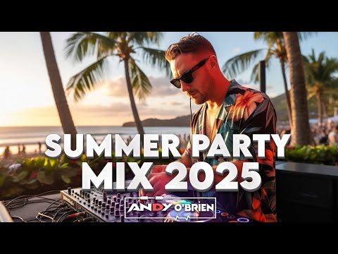 Summer Party Music Mix 2025 🍉 Best Of Club Music Remixes & Mashups of All Times 2025 (Andy O'Brien)