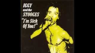 Iggy and the Stooges - I&#39;m Sick Of You