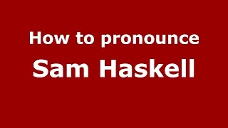 How to pronounce Sam Haskell
