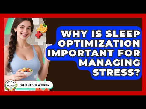 Why Is Sleep Optimization Important for Managing Stress? | Smart Steps to Wellness News