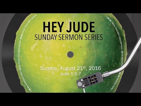 Hey Jude \ False Teacher's Doom, Jude 1:5-7, August 21st, 2016
