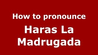 How to pronounce Haras La Madrugada