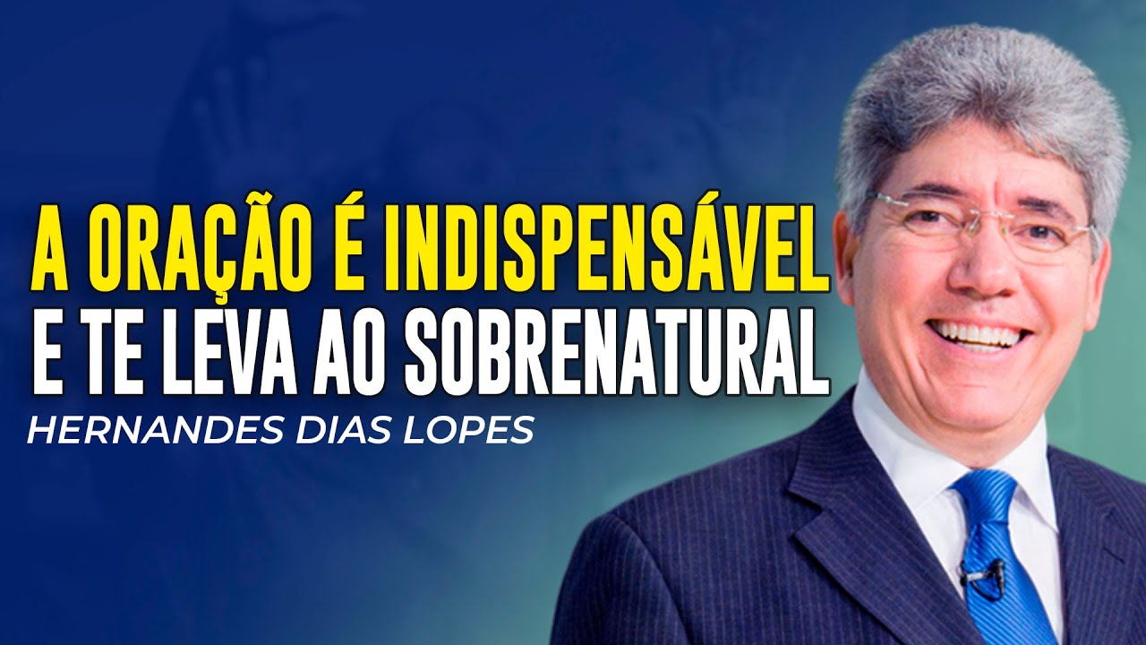 Hernandes Dias Lopes | A ORAÇÃO É A MAIOR NECESSIDADE DO CRENTE