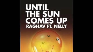 RAGHAV feat. NELLY - UNTIL THE SUN COMES UP