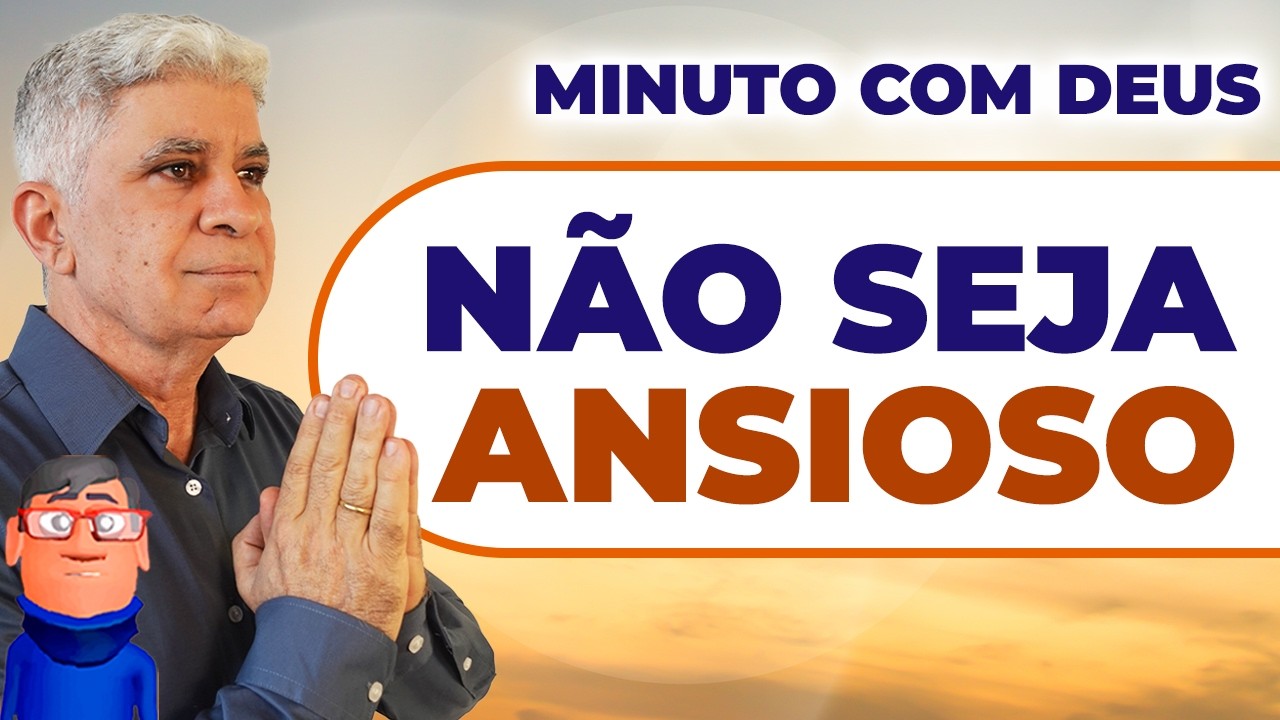 NÃO ANDE ANSIOSO - Minuto com Deus de Hoje