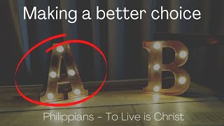 Making a better choice. Philippians 1:23-24