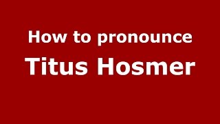How to pronounce Titus Hosmer