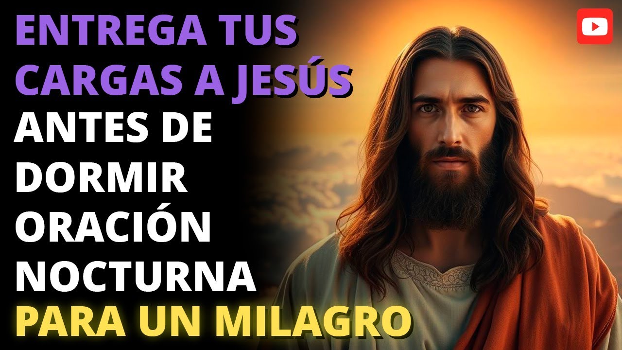 ENTREGA TUS CARGAS A JESÚS ANTES DE DORMIR | ORACIÓN NOCTURNA PARA UN MILAGRO