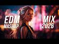 EDM Mashup Mix 2026 Best Mashups Remixes Of Popular Songs Electro House Music