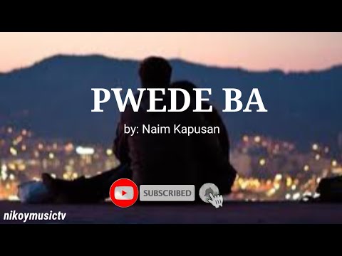 PWEDE BA | Lyrics | by: Naim Kapusan