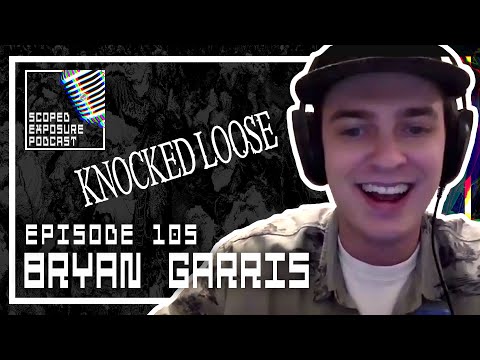 Bryan Garris [KNOCKED LOOSE] - Scoped Exposure Podcast 105