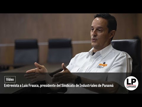 Entrevista a Luis Frauca, presidente del Sindicato de Industriales de Panamá