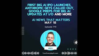 Ep 779: First big AI IPO launches, Anthropic gets called out, Google preps for big AI updates at ...