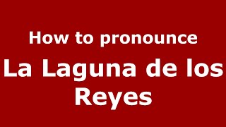How to pronounce La Laguna De Los Reyes