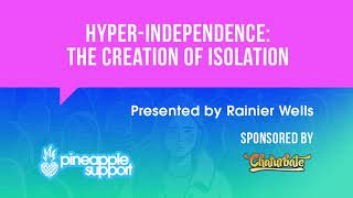 HYPER INDEPENDENCE THE CREATION OF ISOLATION | Webinar with Rachael ‘Rainier’ Wells