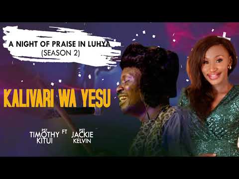 KALIVARI WA YESU  PST. TIMOTHY KITUI ft JACKIE KELVIN NIGHT OF PRAISE IN LUHYA2 Skiza 5960595 TO 811