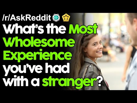 What's the Most Wholesome Experience you've had with a stranger?  r/AskReddit Reddit Stories
