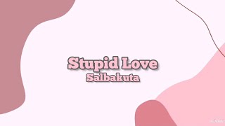 Salbakuta - Stupid Love (Lyrics)