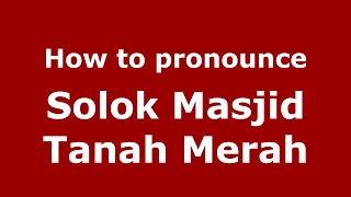 How to pronounce Solok Masjid Tanah Merah