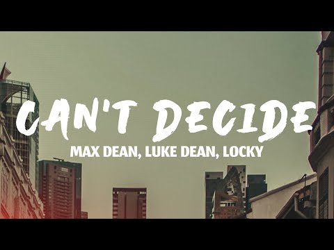Can't Decide - Max Dean, Luke Dean, Locky (Lyrics)