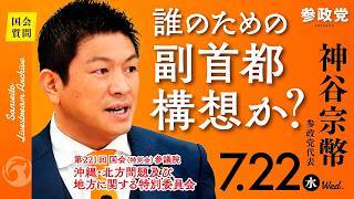 【国会中継】「誰のための副首都構想か」参議院議員 神谷宗幣  国会質疑 令和8年7月22日 参政党