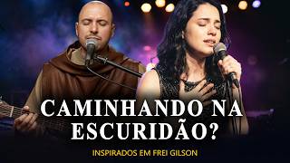 VOCÊ ESTÁ CAMINHANDO NA ESCURIDÃO? DEIXA A LUZ DE DEUS ILUMINAR A SUA VIDA -INSPIRADO EM FREI GILSON
