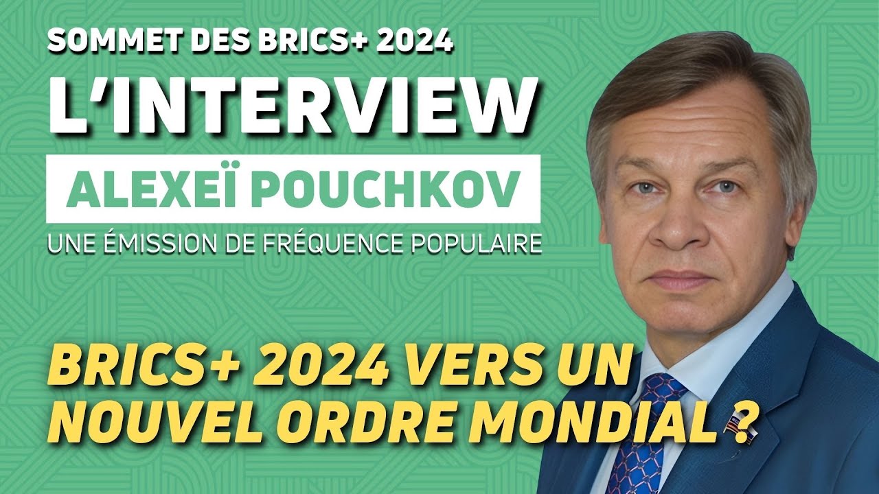 KAZAN 2024 - BRICS+ 2024 - VERS UN MONDE MULTIPOLAIRE ? AVEC ALEXEÏ POUCHKOV