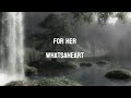 For Her Whatsaheart Lyrics