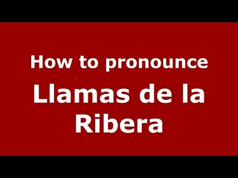 How to pronounce Llamas de la Ribera (Spanish/Spain) - PronounceNames.com