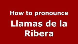 How to pronounce Llamas De La Ribera