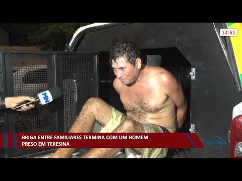 Briga entre familiares termina com um homem preso em Teresina 22 04 2021
