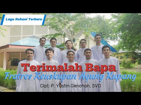 Terimalah Bapa II Cipt : P. Yustin Genohon, SVD II Voc : Frater Keuskupan Agung Kupang