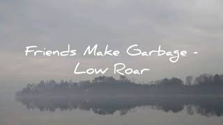 Friends Make Garbage - Low Roar (lyrics on screen)