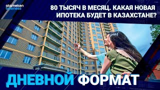 80 тысяч в месяц. Какая новая ипотека будет в Казахстане?