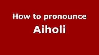 How to pronounce Aiholi