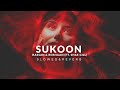 Sukoon - Hassan & Roshaan (ft. Shae Gill) [Slowed & Reverb] | Heart Snapped