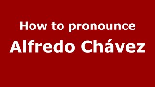 How to pronounce Alfredo Chávez