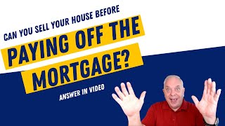 Can You Sell Your House Before Paying Off The Mortgage?