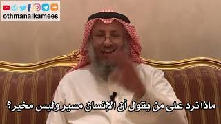 203_ماذا نرد على من يقول أن الإنسان مسير وليس مخير؟ - الشيخ الدكتور عثمان الخميس