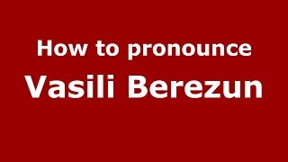 How to pronounce Vasili Berezun