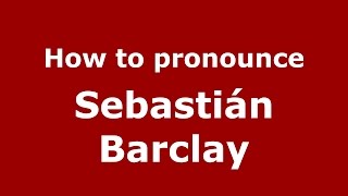 How to pronounce Sebastián Barclay
