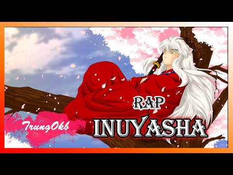 RAP VỀ INUYASHA (Khuyển Dạ Xoa) || TrungOkb
