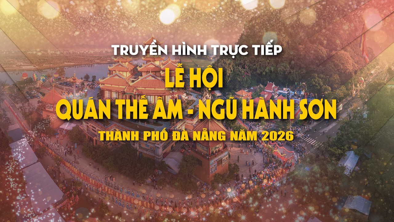 🔴 LỄ HỘI QUÁN THẾ ÂM - NGŨ HÀNH SƠN 2026