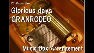 Glorious days/GRANRODEO [Music Box] (Anime &quot;Kuroko&#39;s Basketball: Last Game&quot; Theme Song)