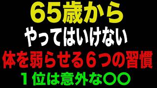 ６５歳から｜やってはいけない｜体を弱らせる６つの習慣｜１位は意外な〇〇だった
