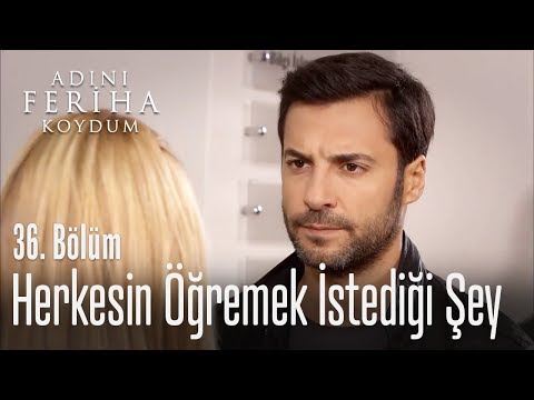 Herkesin öğrenmek istediği şey - Adını Feriha Koydum 36. Bölüm
