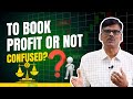 To Book Profit OR Not? CONFUSED?