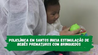 Policlínica em Santos inicia estimulação de bebês prematuros com brinquedos